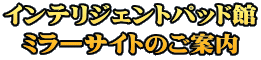 インテリジェントパッド館 ミラーサイトのご案内